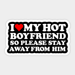 I Love My Hot Boyfriend So Please Stay Away From him Sticker